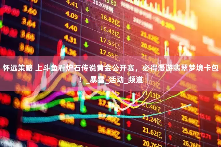 怀远策略 上斗鱼看炉石传说黄金公开赛，必得漫游翡翠梦境卡包！_暴雪_活动_频道