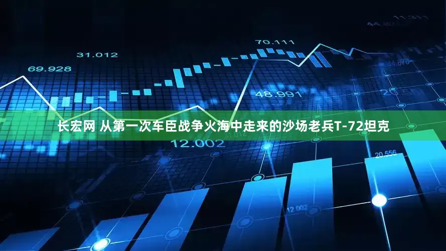 长宏网 从第一次车臣战争火海中走来的沙场老兵T-72坦克