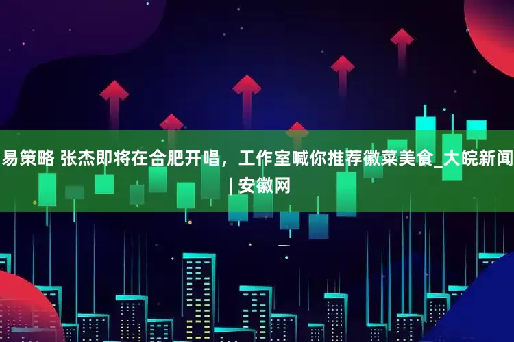 易策略 张杰即将在合肥开唱，工作室喊你推荐徽菜美食_大皖新闻 | 安徽网