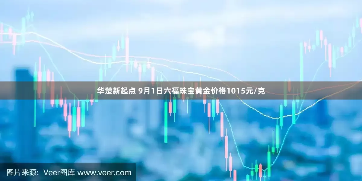 华楚新起点 9月1日六福珠宝黄金价格1015元/克
